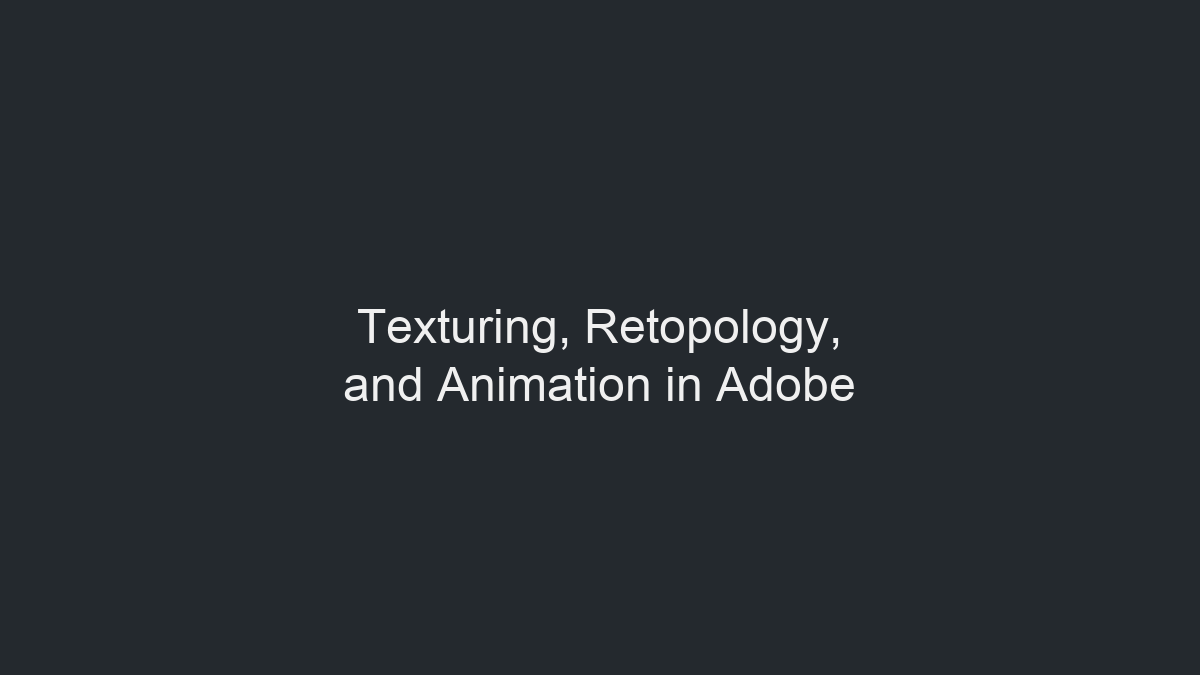 Texturing, Retopology, and Animation in Adobe illustration