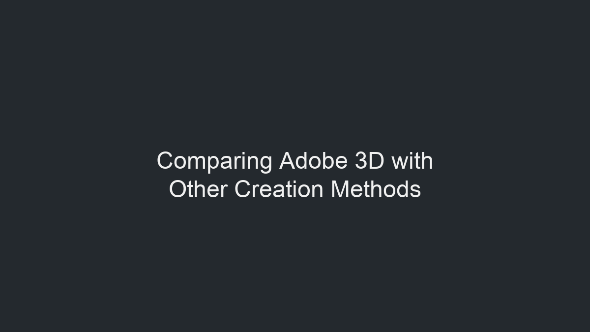 Comparing Adobe 3D with Other Creation Methods illustration