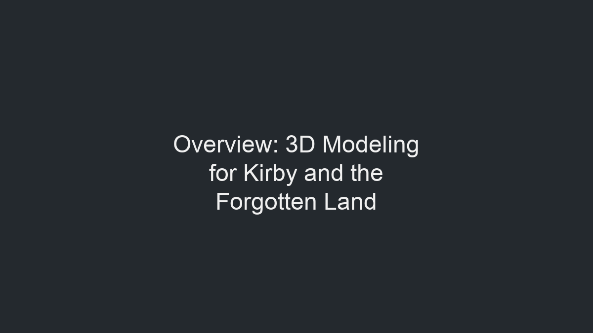 Overview: 3D Modeling for Kirby and the Forgotten Land illustration