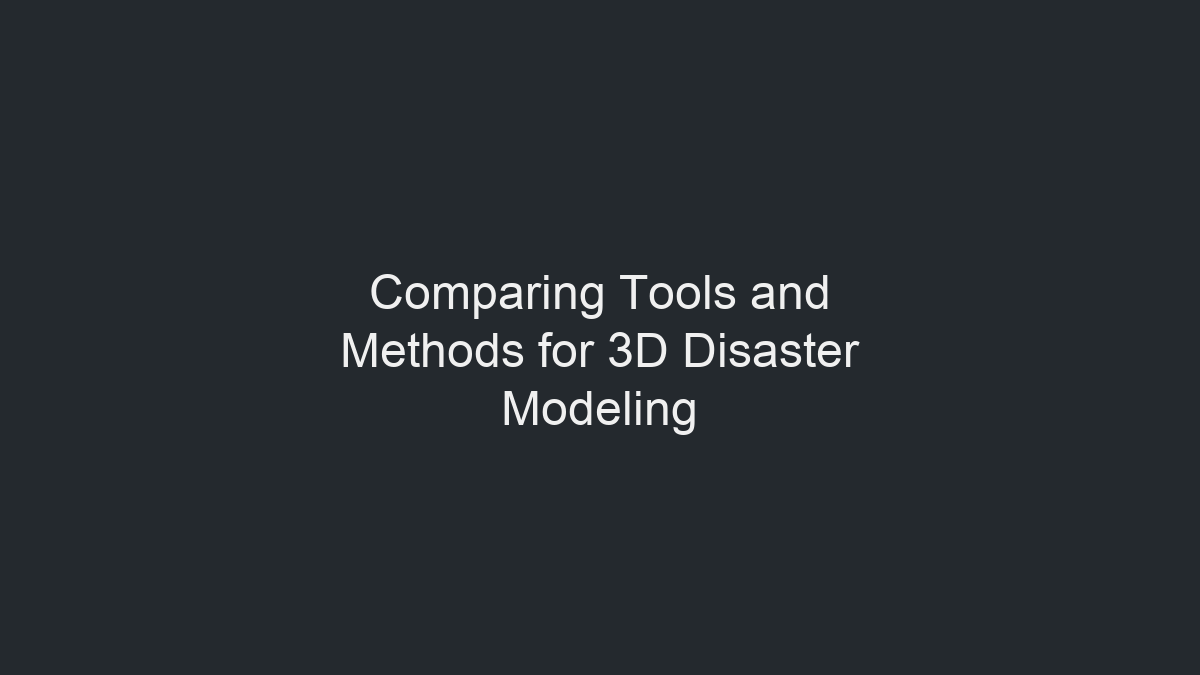 Comparing Tools and Methods for 3D Disaster Modeling illustration