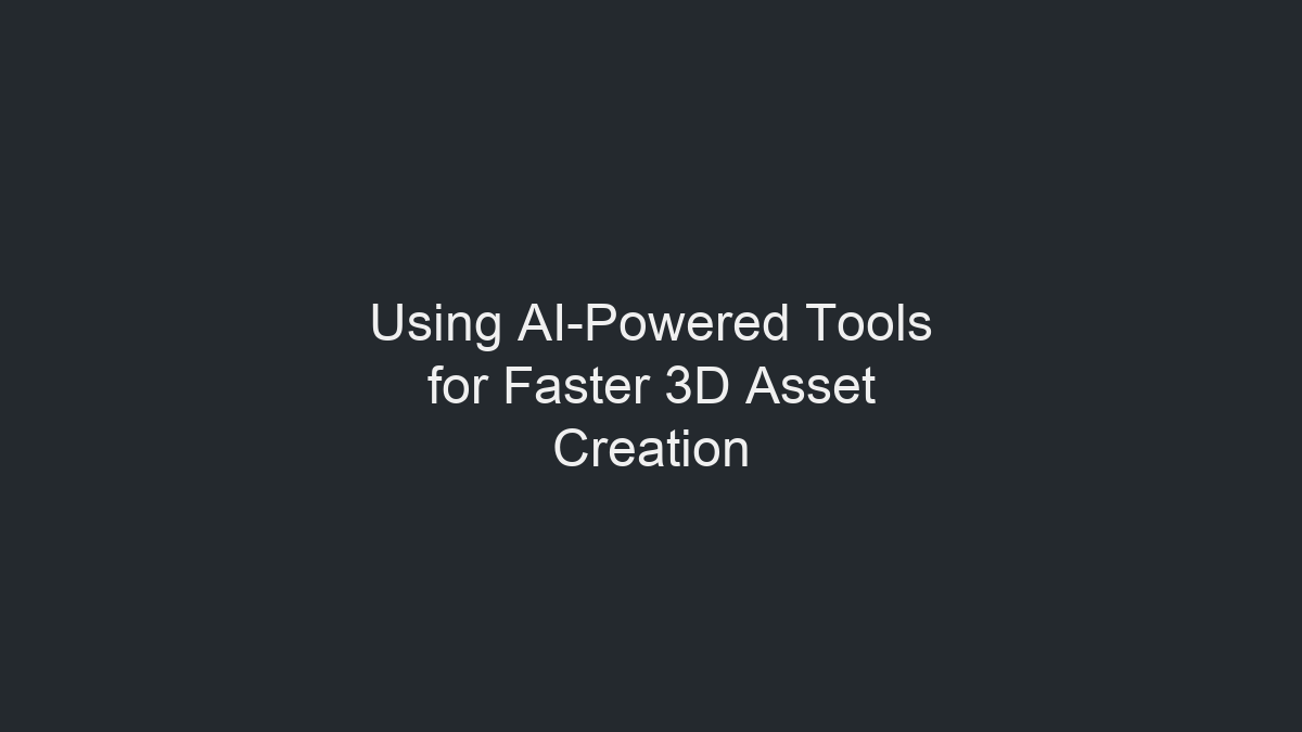 Using AI-Powered Tools for Faster 3D Asset Creation illustration