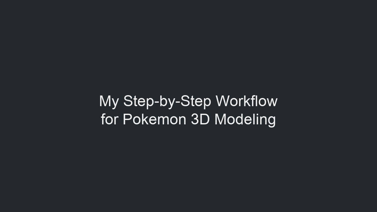 Creating and Optimizing Pokemon 3D Models: Expert Workflow