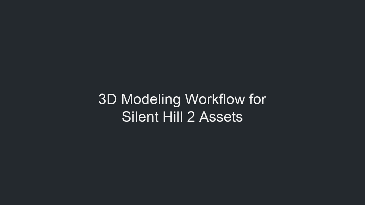 《寂静岭2》资产的3D建模工作流插图