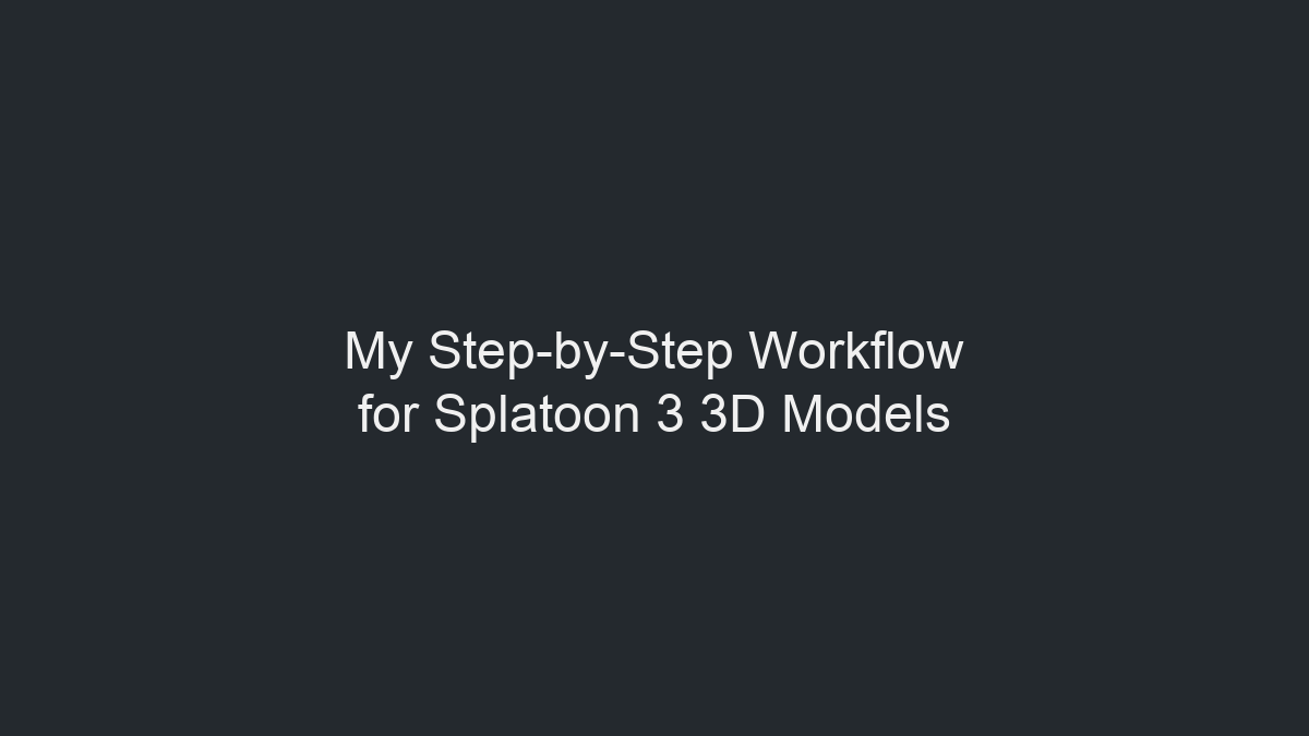 My Step-by-Step Workflow for Splatoon 3 3D Models illustration
