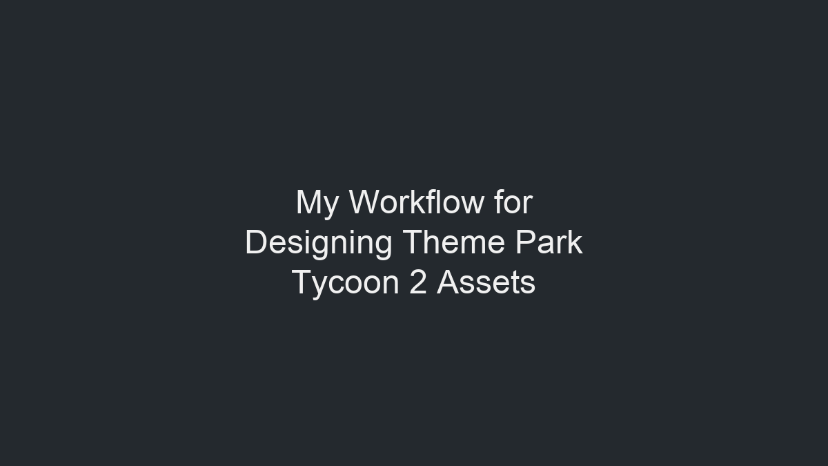 Theme Park Tycoon 2 资产设计工作流程示意图