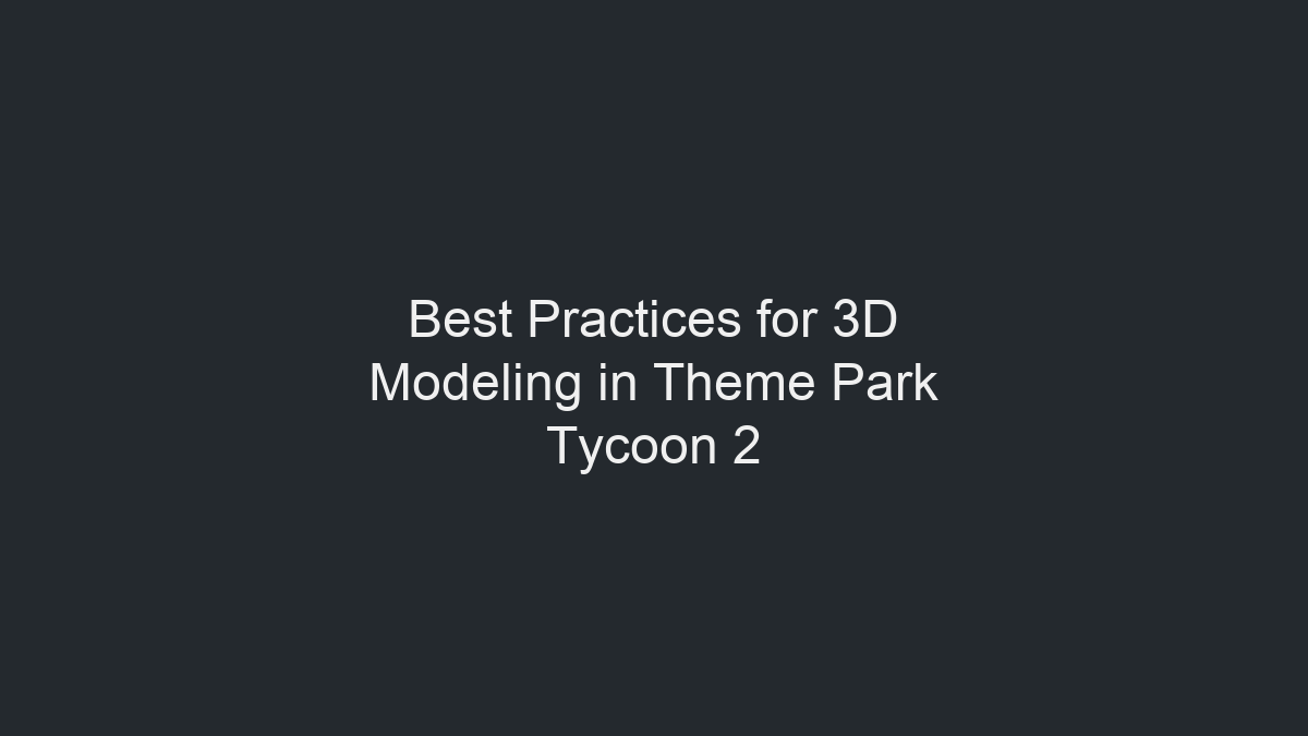 Theme Park Tycoon 2 3D 建模最佳实践示意图